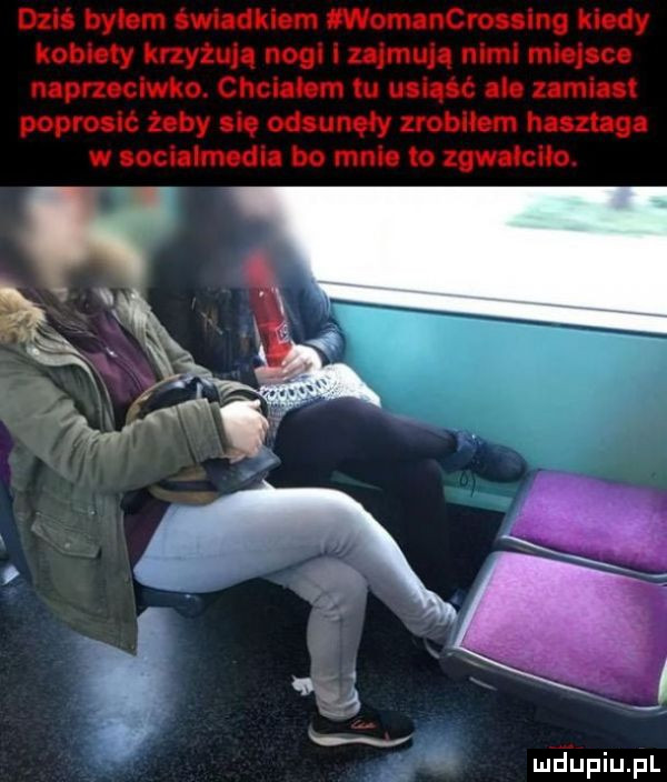 dziś byhm twudklom momancroninq kłody kobiety krzyżują n   i ujmują nimi midi co naprzocłwko. chciabm tu usiąść ul. um-u poprosic żeby się odsunęły zrobiłem hull g. w locillmodla bo mai. to law
