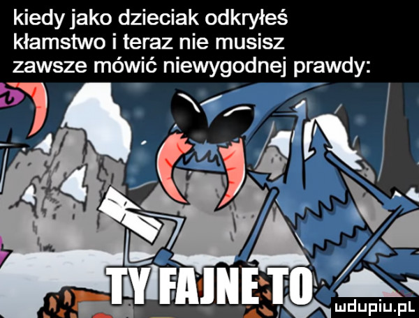 kiedy jako dzieciak odkryłeś kłamstwo i teraz nie musisz zawsze mówić niewygodne prawdy q