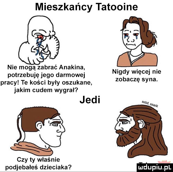 mieszkańcy tatooine nie mogą zabrać anakina potrzebuję jego darmowej pracy te kości były oszukane jakim cudem wygrał judi nigdy więcej nie zobaczę syna. czy ty właśnie podjebałeś dzieciaka