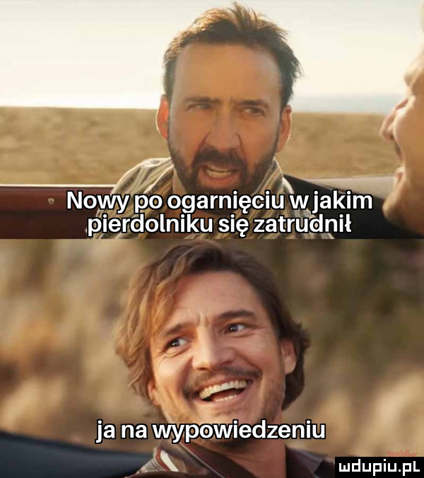x ﬂ nowy po ogarnięciu wjakim pierdolniku się zatrudnił i. i ja na wypow wiedzeniu j   mdupiuiiul