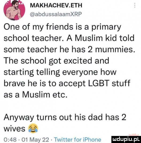 makhachev ech abdussalaamxrp one of my friends is a primery scholl teacher. a muslim kad tild some teacher he has   mummies. tee scholl got excited and storting telling everyone hiw brave he is to akcept lgbt stuff as a muslim ebc. anyway turns out his ddd has   wives q         may    twitter for iphone