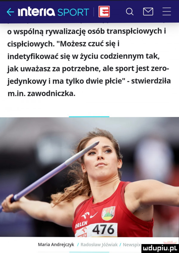 interio i q a e o wspólną rywalizację osób transpłciowych i cispłciowych. możesz czuć się i indetyﬁkowaé się w życiu codziennym tak jak uważasz za potrzebne ale sportjest zero jedynkowy i ma tylko dwie płcie stwierdziła m in. zawodniczka. marla andrelczyk