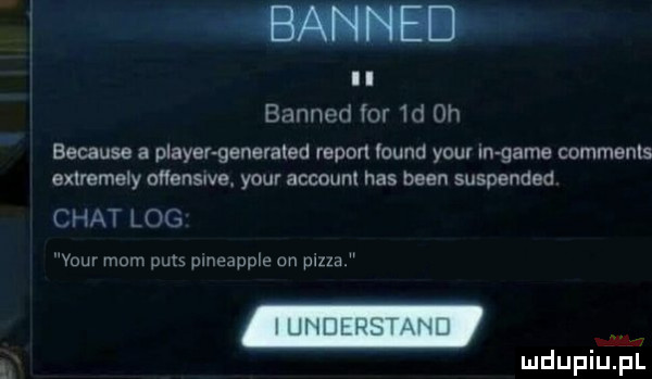 ii banned for  d oh because a playei generaled raport laund your n game commsnls extremely cuanswe your account has bean suspended chat log your mam ppts pmeappie an pizza