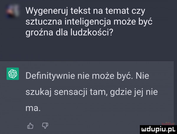 wygeneruj tekst na temat czy sztuczna inteligencja może być groźna dla ludzkości definitywnie nie może być. nie szukaj sensacji tam gdzie jej nie ma. q