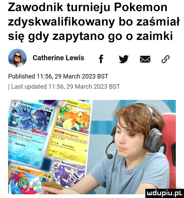 zawodnik turnieju pokemon zdyskwalifikowany bo zaśmiał się gdy zapytano go o zaimki catherinelewis f m published          march      est list updated          march      bat mdupiupl