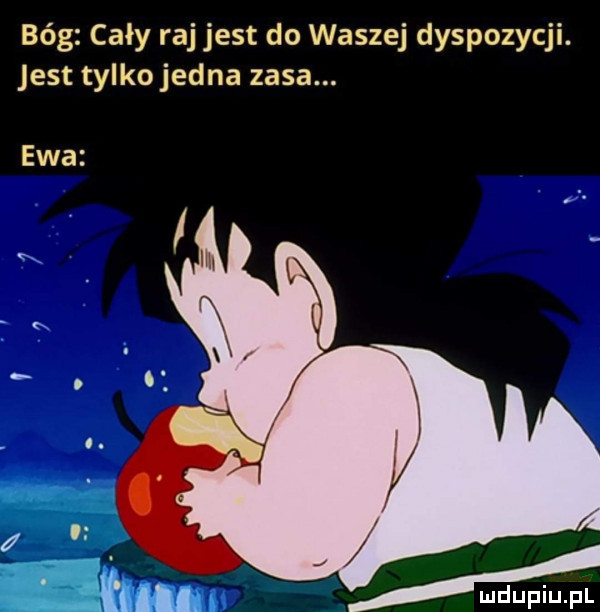 bóg cały raj jest do waszej dyspozycji. jest tylko jedna zisa. ewa