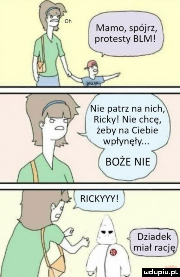 mamo spójrz protesty blm nie patrz na nich ricky nie chcę żeby na ciebie wpłynęły. abakankami dziadek miał racj i