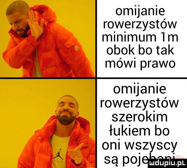 v omijanie rowerzystów minimum  m x obok bo tak mohr prawo omijanie rowerzystów   szerokim łakiem bo oni wszyscy są łom