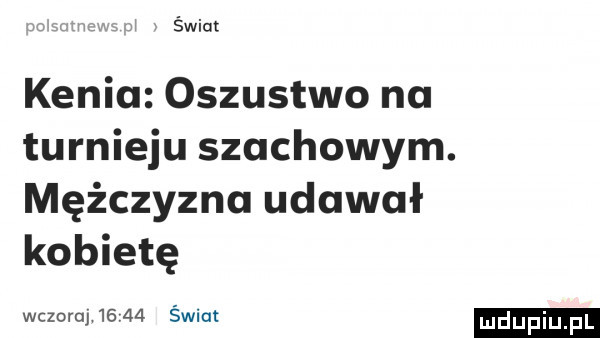 świat kenia oszustwo na turnieju szachowym. mężczyzna udawał kobietę wczcrumaaa świat