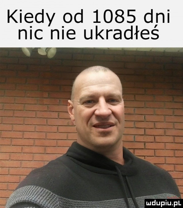 kiedy od      dni nic nie ukradłes