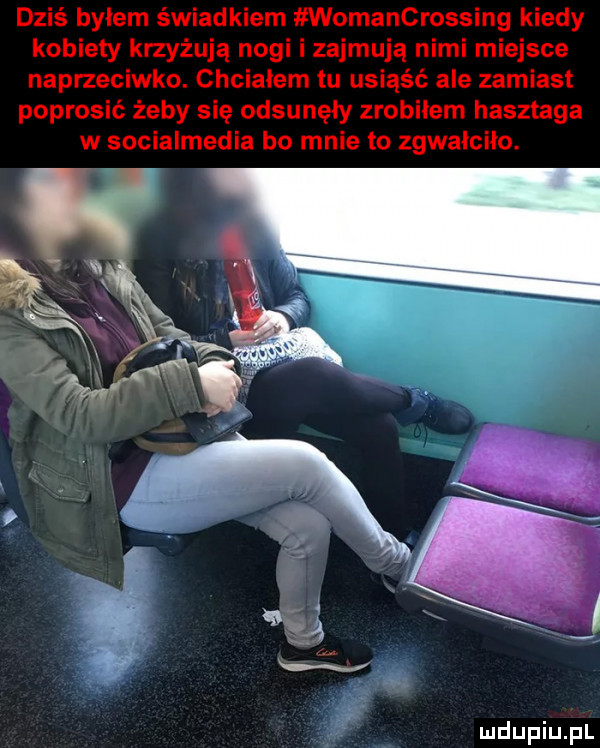 dziś byłem świadkiem womancrossing kiedy kobiety krzyżują nogi i zajmują nimi miejsce naprzeciwko. chciałem tu usiąść ale zamiast poprosić żeby się odsunęły zrobilem hasztaga w socialmedia bo mnie to zgwałciło