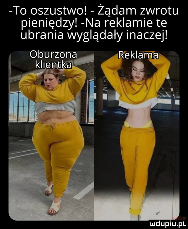 to oszustwo żądam zwrotu pieniędzy na reklamie te ubrania wyglądały inaczej oburzona reklama klientką