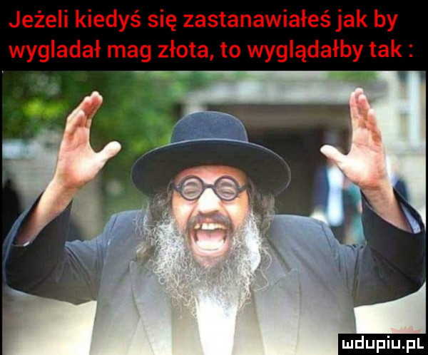 jeżeli kiedyś się zastanawiałeś jak by wyglądał mag złota to wyglądałby tak