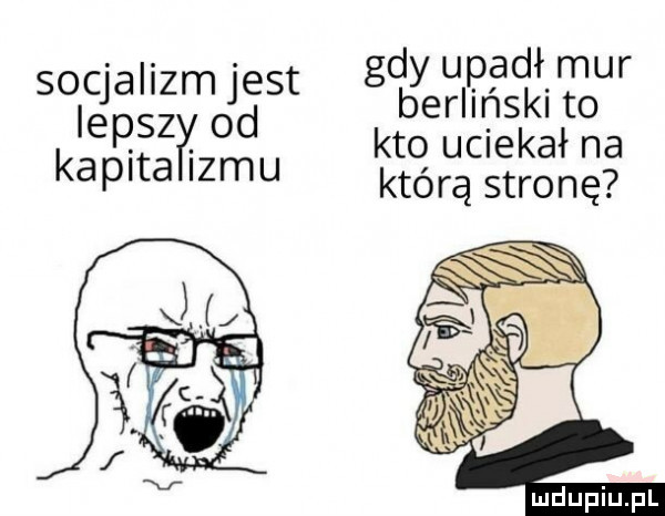 socjalizm jest gdy upadł mur lepsz od berlmski to kalita izmu kto uciekał na którą stronę