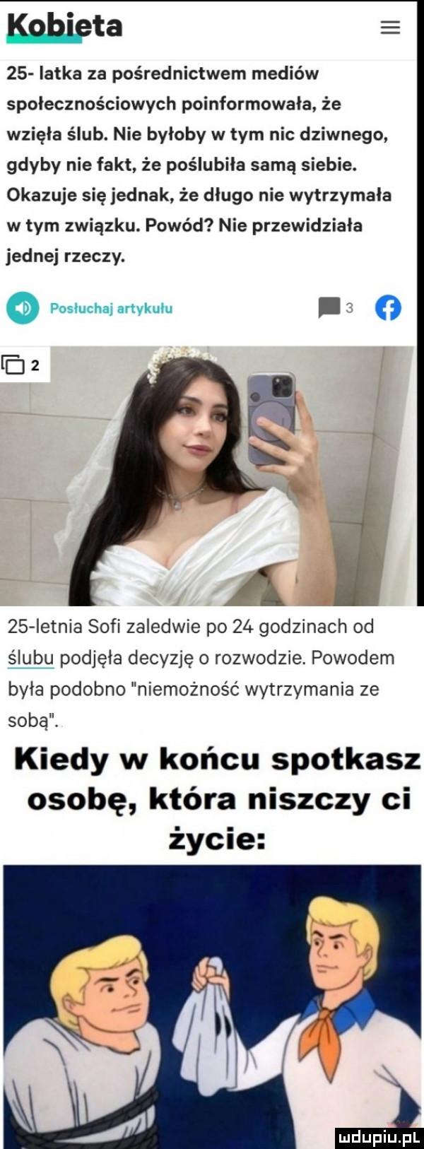 iii w. ta    latka za pośrednictwem mediów społecznościowych poinformowała że wzięła ślub. nie byłoby w tym nic dziwnego gdyby nie fakt że poślubiła samą siebie. okazuje się jednak że długo nie wytrzymała w tym związku. powód nie przewidziała jednej rzeczy. posinchaiartykuiu.   en      ietnia sufi zaledwie po    godzinach od ślubu podjęła decyzję rozwodzie powodem była podobno niemożność wytrzymania ze sobą kiedy w końcu spotkasz osobę która niszczy ci życie