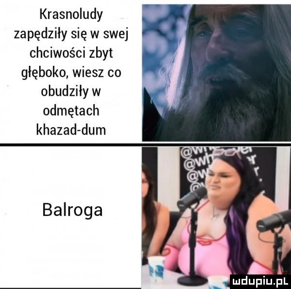 krasnoludy zapędziły się w swej chciwości zbyt głęboko wiesz co obudziły w odmętach khazad dum balroga