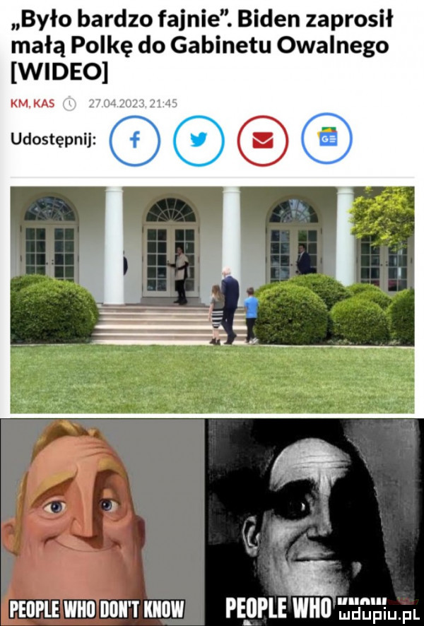było bardzo fajnie. biden zaprosił małą polkę do gabinetu owalnego wideo km kas j  j udostępnij a i people wku nm mw pepple wh        an