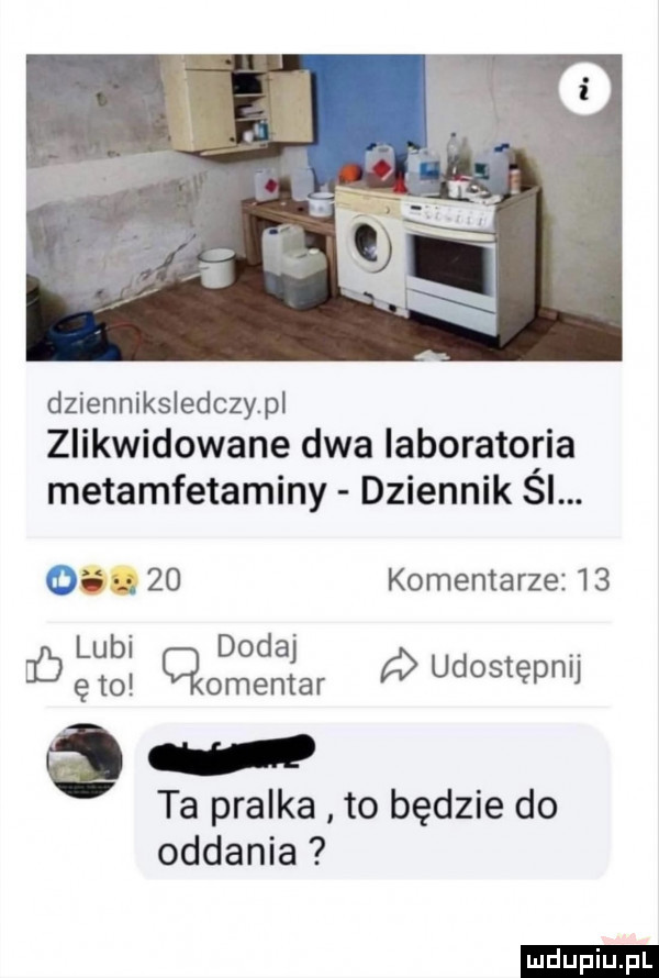 dzienniksledczypl zlikwidowane dwa laboratoria metamfetaminy dziennik śl. v    komentarze    lubi dodaj. ﬂ eto omentar qudostepnij ta pralka to będzie do oddania ludu iu. l