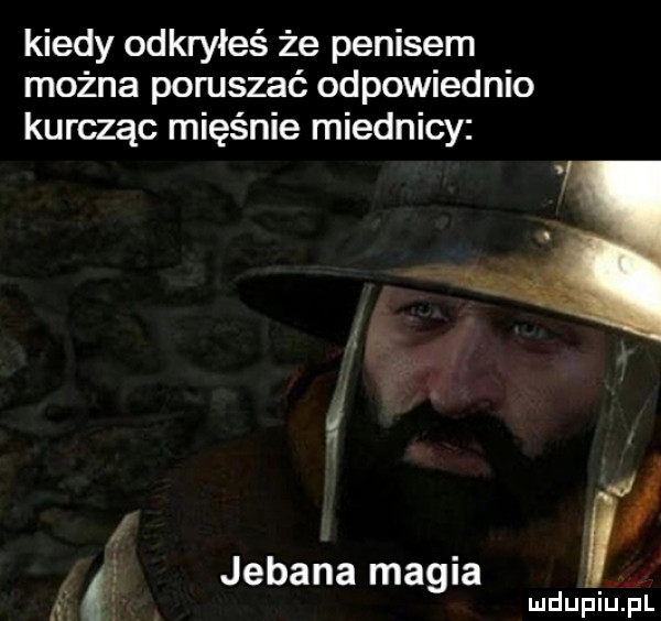 kiedy odkryłeś że penisem można poruszać odpowiednio kurcząc mięśnie miednicy ac.   jebana magia