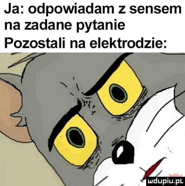 ja odpowiadam z sensem na zadane pytanie pozostali na elektrodzie ludupiiiel