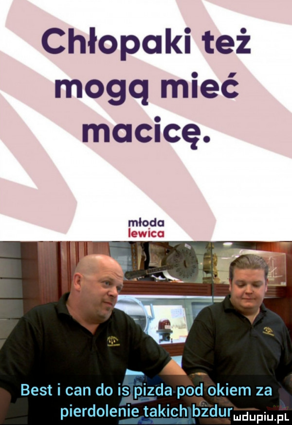 chłopaki też mogq mieć macicę. abakankami