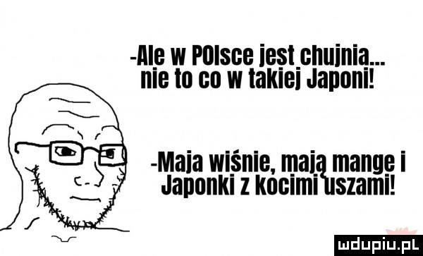 al e w polsce ieslpnuinią. me to co w laklel janem maca wiśniami mannii janonluzlmclml saami ludu iu. l