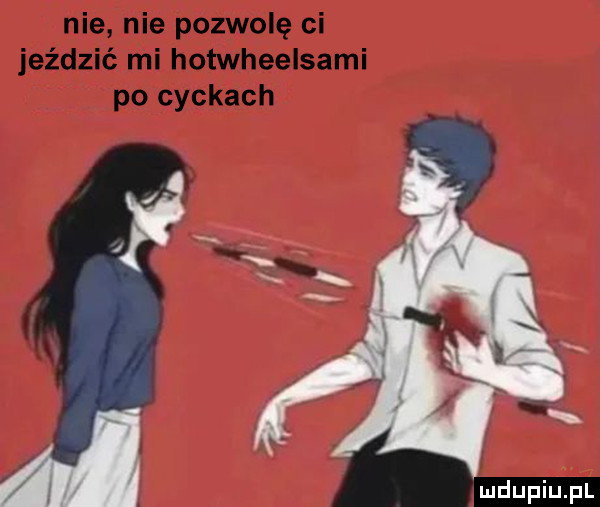nie nie pozwolę ci jeździć mi hotwheelsami po cyckach