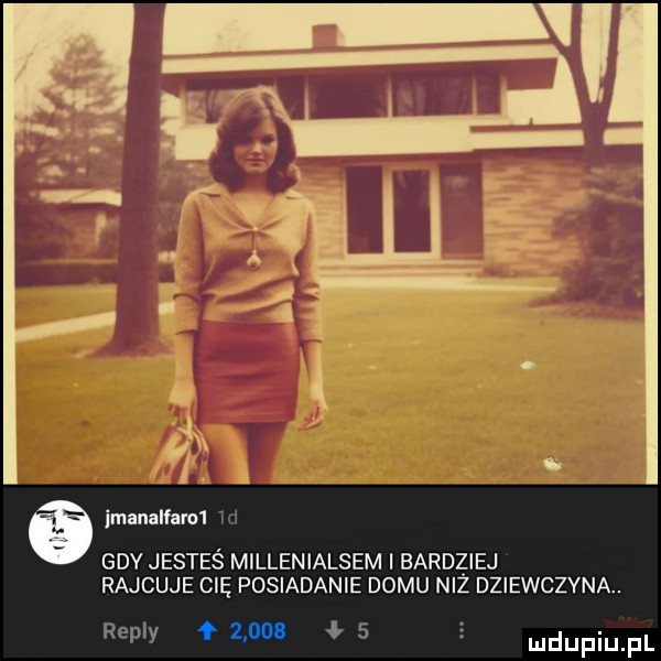 imanalfarm m gdy jesteś millenialsem i bardziej rajcuje cię posiadanie domu niż dziewczyna. repry f