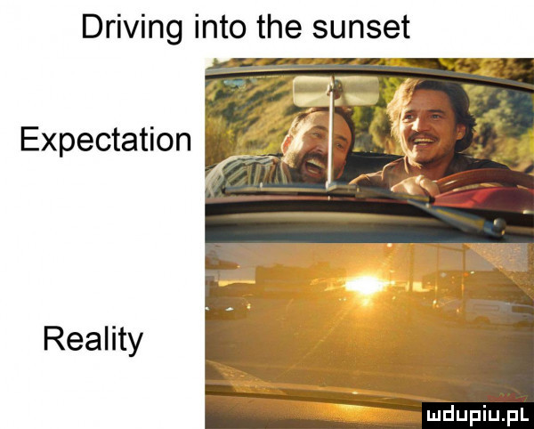 driving iato tee sunset. expectation reality qing x w ﬁ imﬂupiupl
