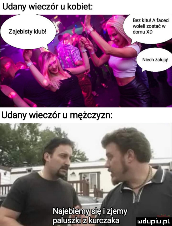 udany wieczór u kobiet ś bez kilu afaceci woleli zostać w domu xd najebiemylsię i zjemy paluszki kurczaka