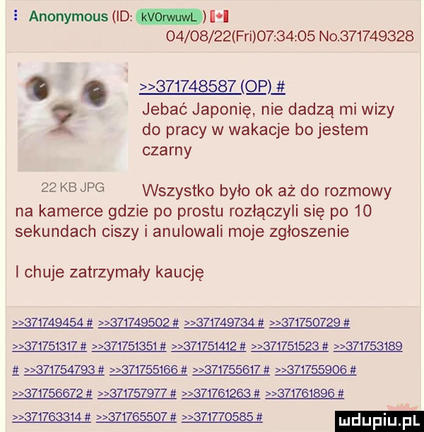 anonymous id l l          fai          no             mam jebać japonię nie dadzą mi wizy do pracy w wakacje bo jestem czarny    kb jpg wszystko było ok aż do rozmowy na kamerce gdzie po prestu rozłączyli się po    sekundach ciszy i anulowali moje zgłoszenie chuje zatrzymały kaucję g         ymgggg p     g                  ibiz       w          g         as     y g q         g         a   l       w                                  m i w w