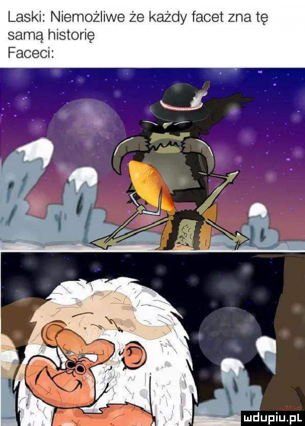 laski niemożliwe że każdy facet zna tę samą historię faceci
