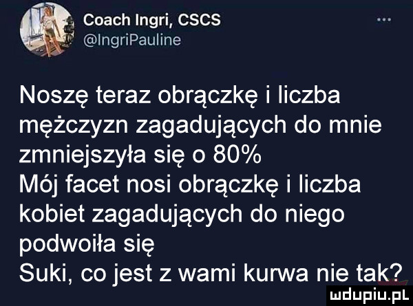 coach inari csrs i ingripauline noszę teraz obrączkę i liczba mężczyzn zagadujących do mnie zmniejszyła się o    mój facet nosi obrączkę i liczba kobiet zagadujących do niego podwoiła się suki co jest z wami kurwa nie tak