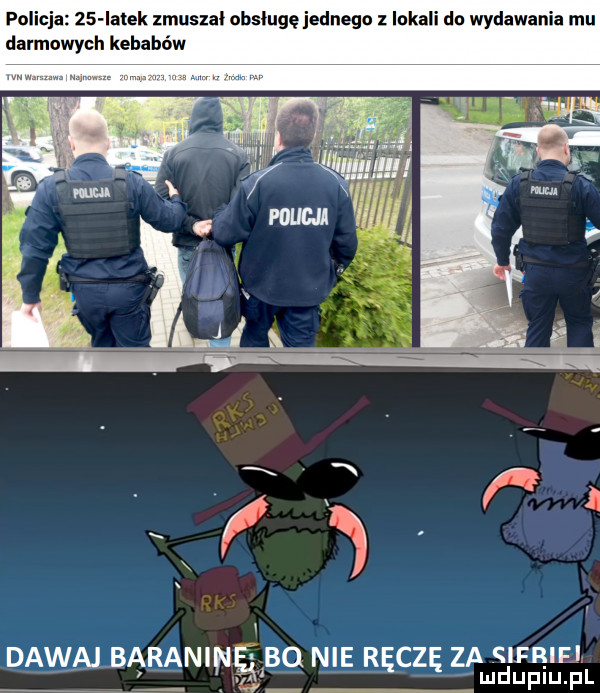 policja    iatek zmuszał obsługę jednego z lękali do wydawania mu darmowych kebabów dawajbaraninęą bo nie ręczę zaleesiufil
