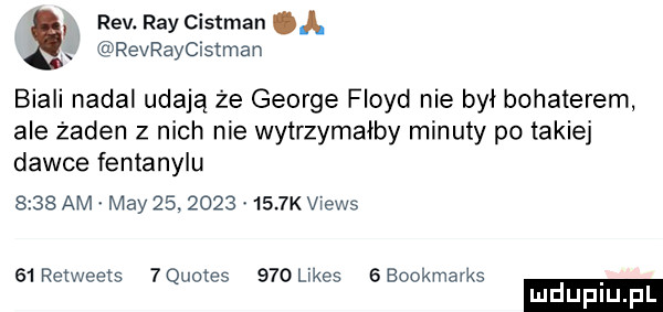 rtv. ray cislman revraycistman biali nadal udają że george floyd nie był bohaterem ale żaden z nich nie wytrzymałby minuty po takiej dawce fentanylu      am may             k views    retweets   quotes     limes   bookmarks