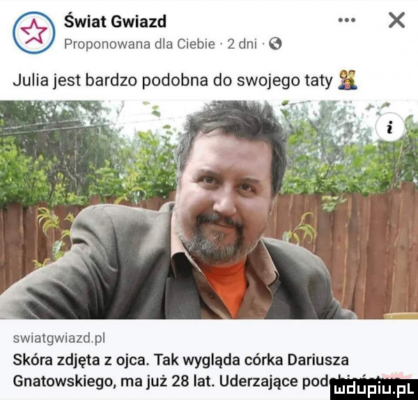 świat gwiazd x proponowana dla ciebie   dal e julia jest bardzo podobna do swojego taty i swialgwiazdpl skóra zdjęta z ojca tak wygląda córka dariusza gnatowskiego ma już    lat. uderzające widm