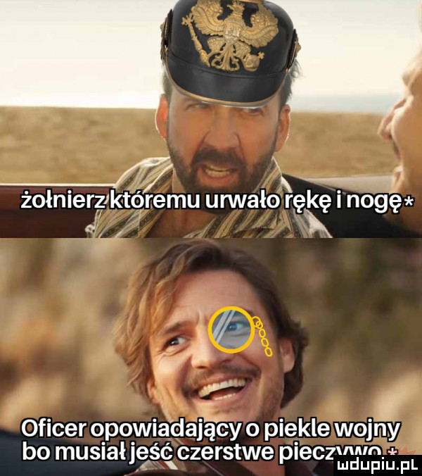 x ﬂ żołnlerglktóremu urwało rękę i nog ę a oficer opowia dajé cy o piekle wojdy bo musiał jus ć czerstwe pieczom. abakankami. mduplu pl
