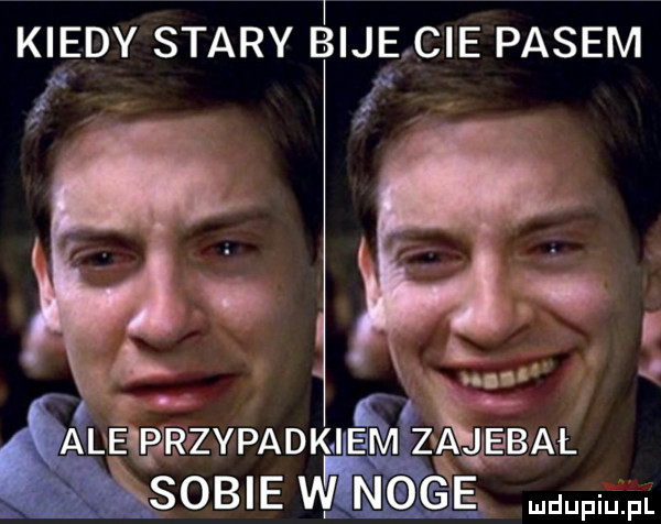 kiedy stary bije cie pasem f f. tfu l l a. lęqejr zypadkjem z qj eebal sobie w n ge