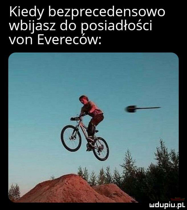kiedy bezprecedensowo wbijasz do posiadłości van evereców