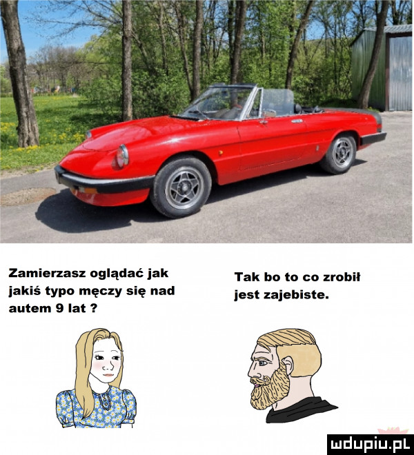 zamierzasz oglądać i k tak bo to co zrob jakiś lyon męczy się nad jest zajebiste. autem   lał