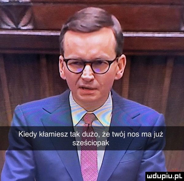 kiedy kłamiesz tak dużo. że twój nos ma już sześciopak   mi