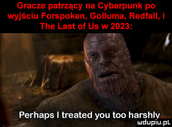 gracze patrzący na cyberpunk po wyjściu forspoken golluma redfall i tee list of us w      r perhaps i treated y-u tao harshlv ludupiu. pl