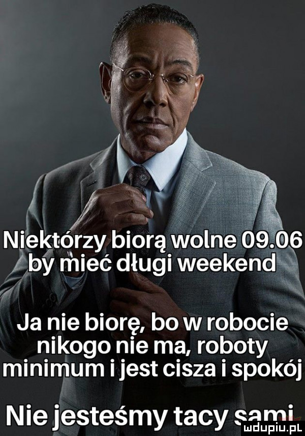 niektórzy biorą wolne   .    by mieć długi weekendw ja nie biorę bo w robocie nikogo nie ma roboty minimum ijest cisza i spokój nie jesteśmy tacy cali ludupiu. pl