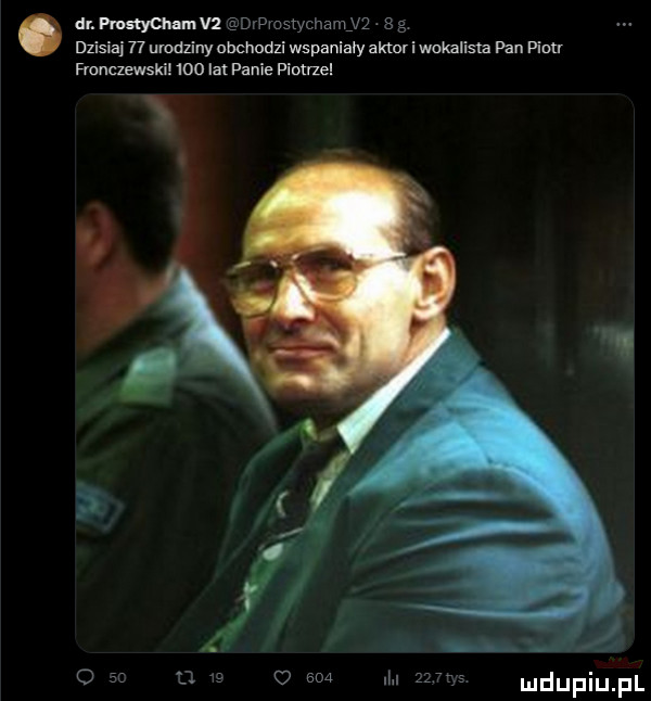 dr. mma nv di pi asiycnamyz g dzisiaj    urodziny abchodzi wspaniały aktor i wukalisla pan piotr fwnczewski     lat panie pion le