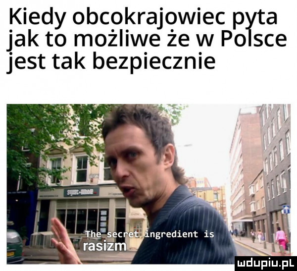kiedy obcokrajowiec p ta jak to możliwe że w po sie jest tak bezpiecznie ngredient is m rasizm