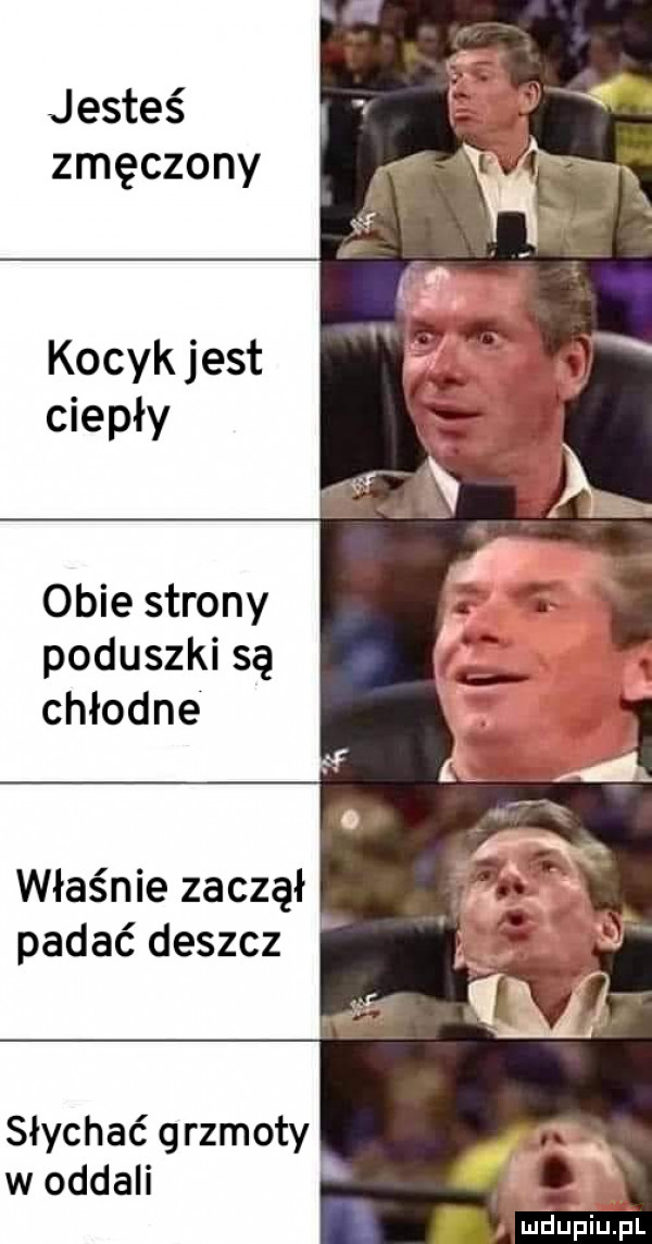 jesteś zmęczony kocyk jest ciepły obie strony poduszki są chłodne właśnie zaczął padać deszcz słychać grzmoty w oddali