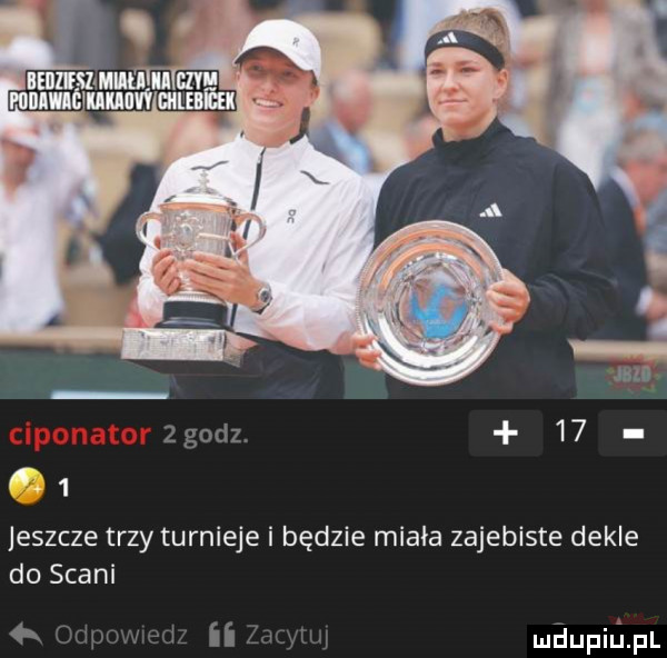 jeszcze trzy turnieje i będzie miała zajebiste dekle do siani    . w ii mﬂupiﬁpl