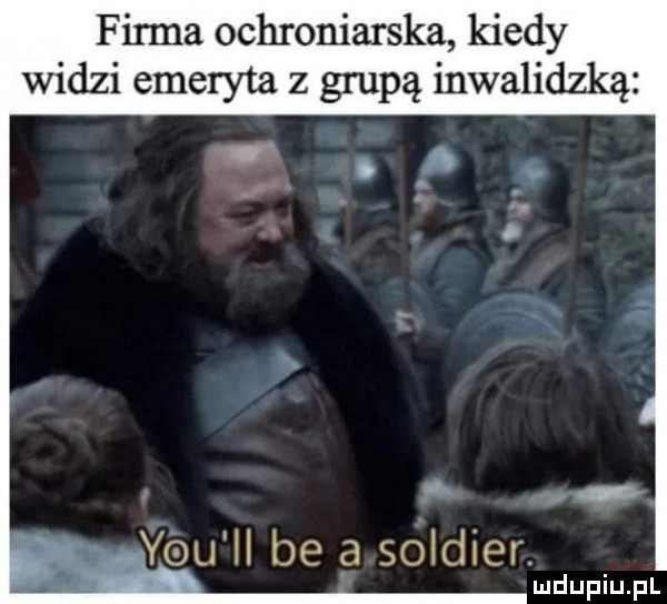 firma ochroniarska kiedy widzi emeryta z grupą inwalidzką gw y-u ll be a soldier