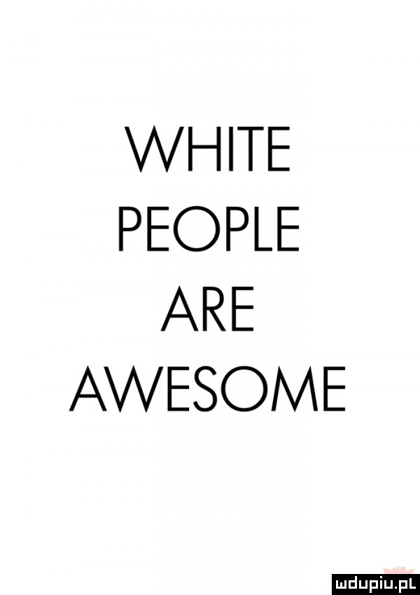 white people are awesome
