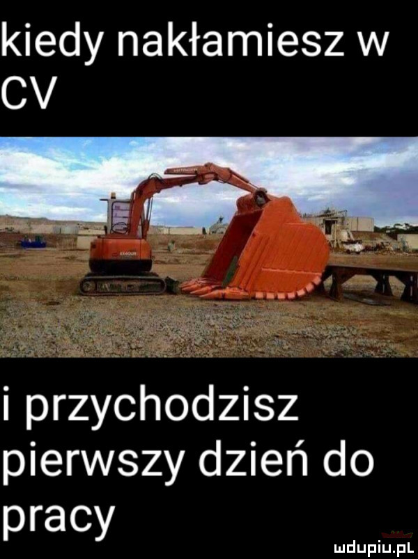 kiedy nakłamiesz w i przychodzisz pierwszy dzień do pracy